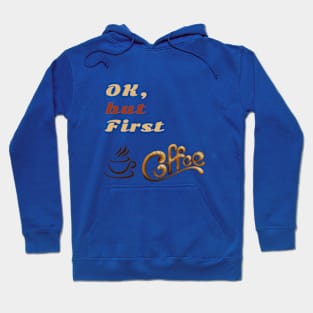 OK But First Coffee T-Shirts. Hoodie